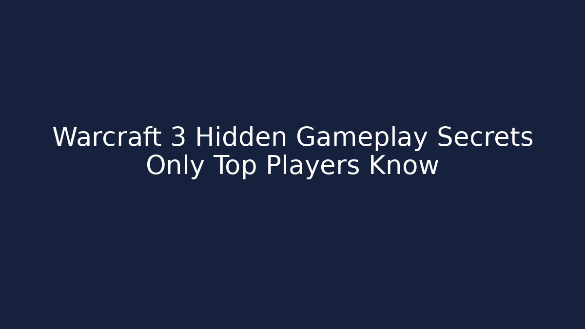 Warcraft 3 Hidden Gameplay Secrets Only Top Players Know