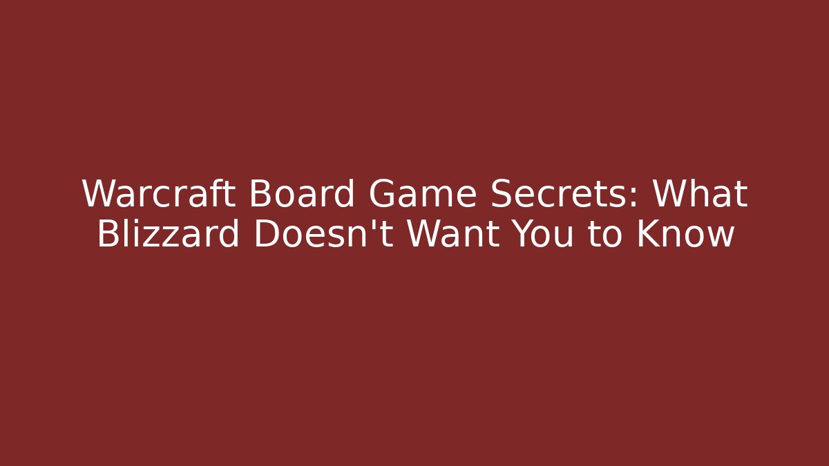 Warcraft Board Game Secrets: What Blizzard Doesn't Want You to Know