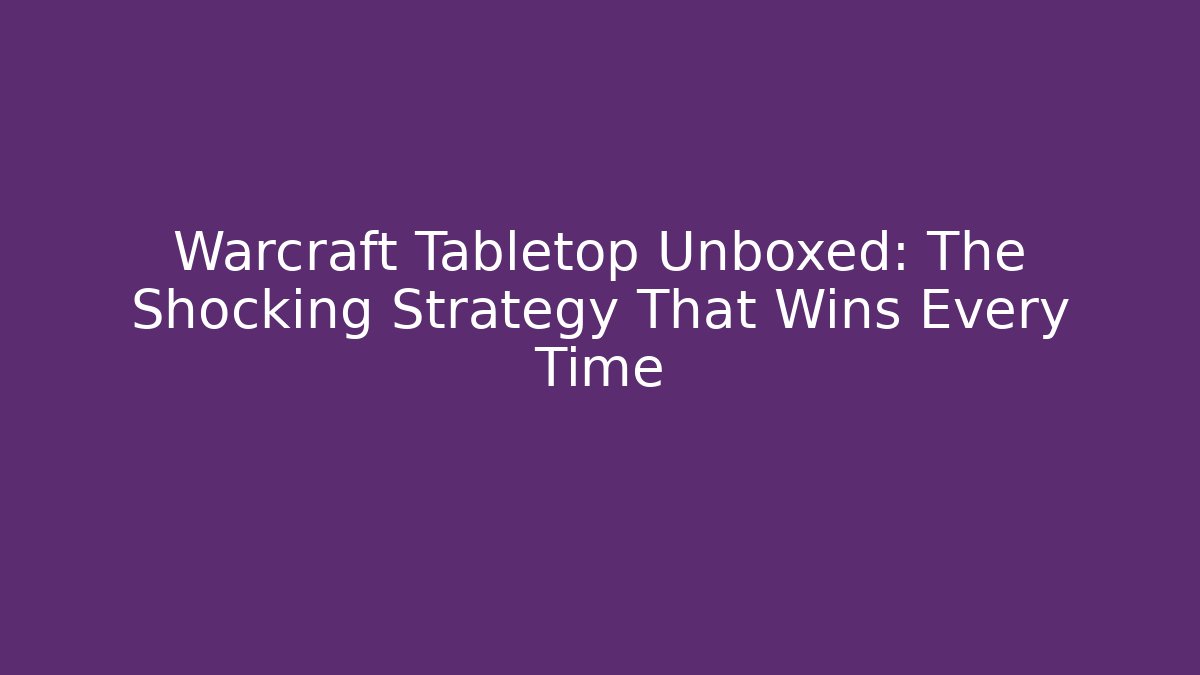 Warcraft Tabletop Unboxed: The Shocking Strategy That Wins Every Time - Critter Realm