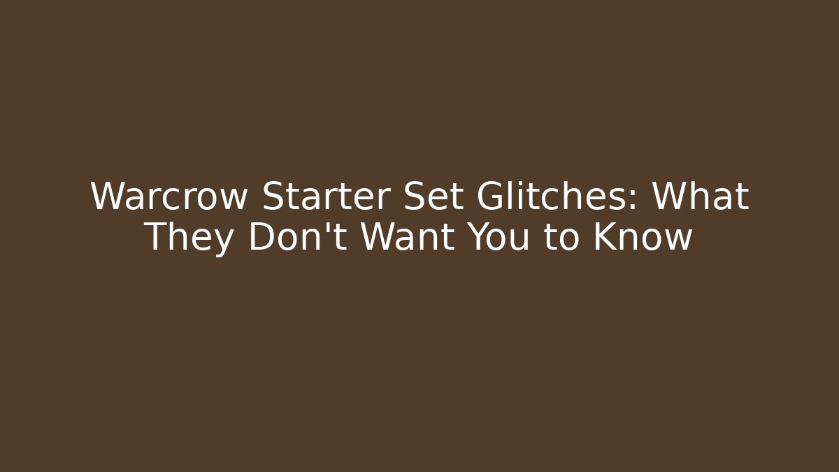 Warcrow Starter Set Glitches: What They Don't Want You to Know