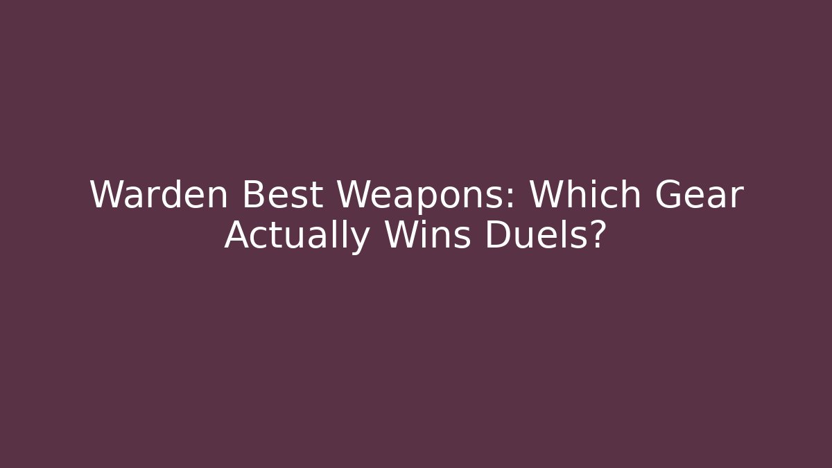 Warden Best Weapons: Which Gear Actually Wins Duels?