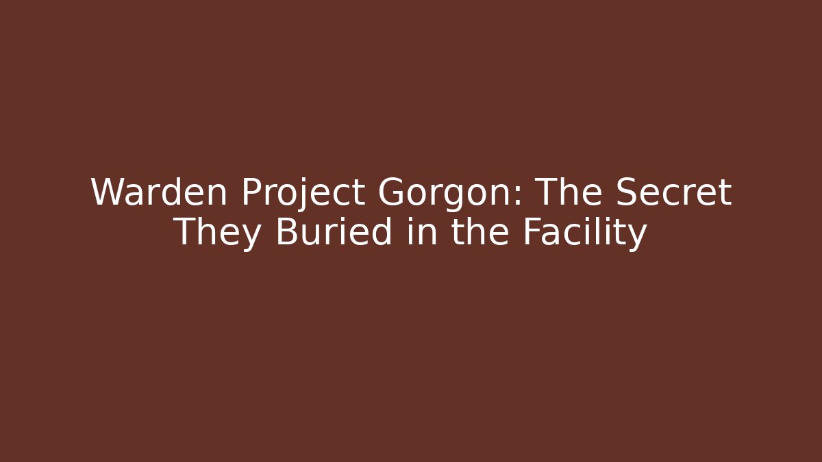 Warden Project Gorgon: The Secret They Buried in the Facility