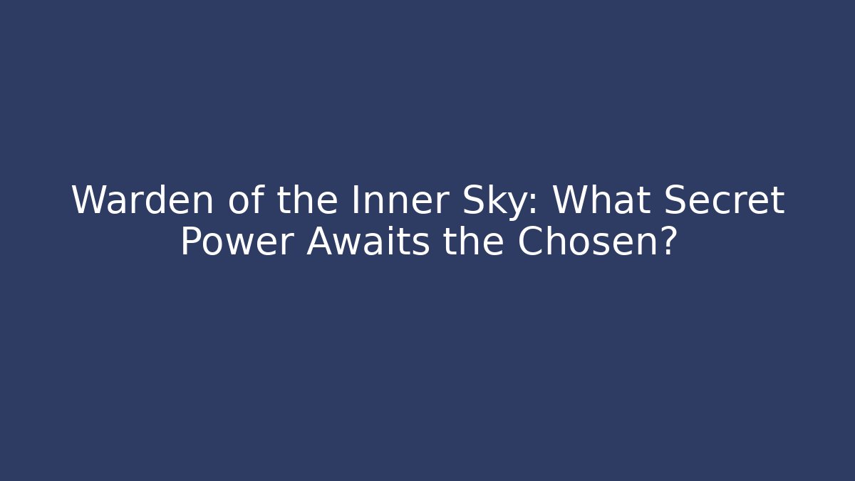 Warden of the Inner Sky: What Secret Power Awaits the Chosen?