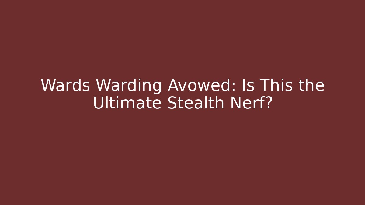 Wards Warding Avowed: Is This the Ultimate Stealth Nerf?