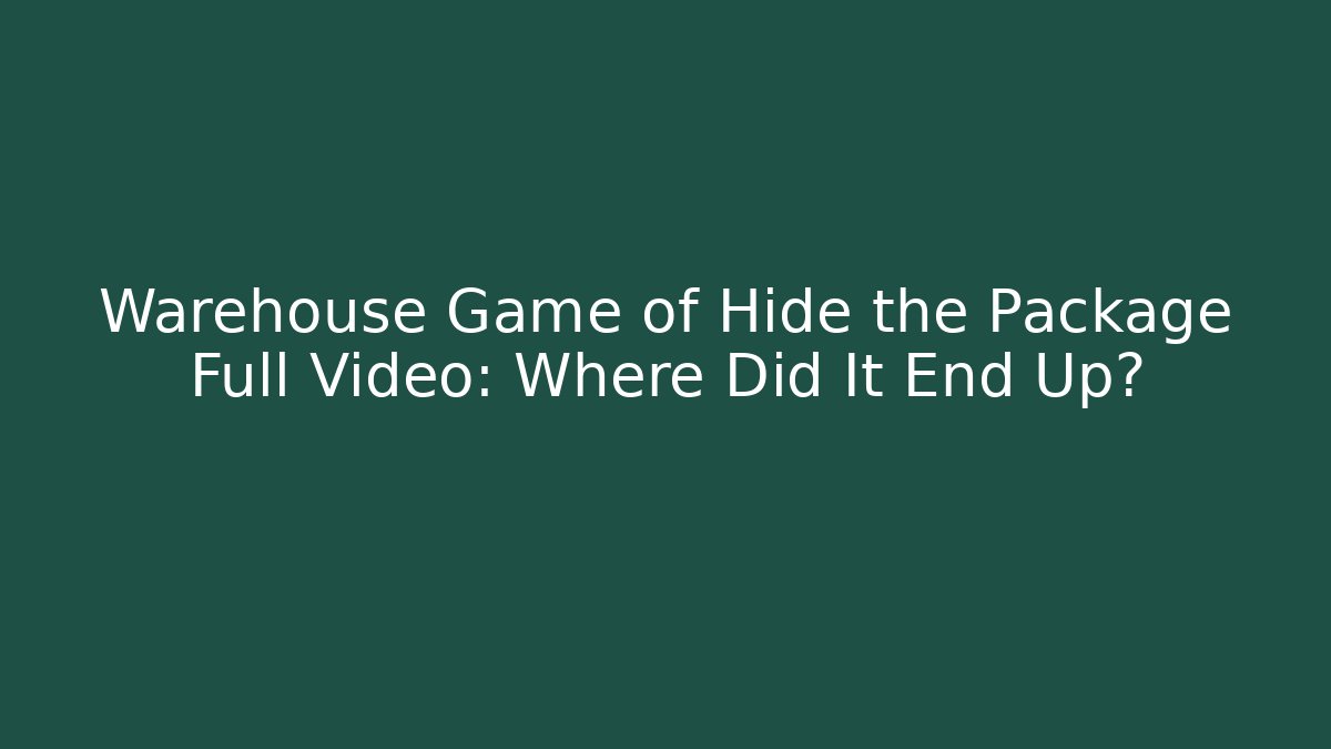 Warehouse Game of Hide the Package Full Video: Where Did It End Up?