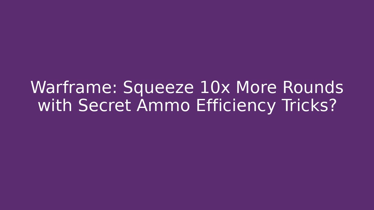 Warframe: Squeeze 10x More Rounds with Secret Ammo Efficiency Tricks?