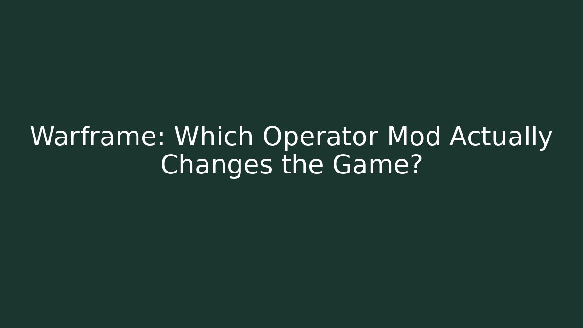 Warframe: Which Operator Mod Actually Changes the Game?