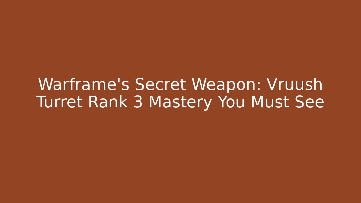 Warframe’s Secret Weapon: Vruush Turret Rank 3 Mastery You Must See - Critter Realm