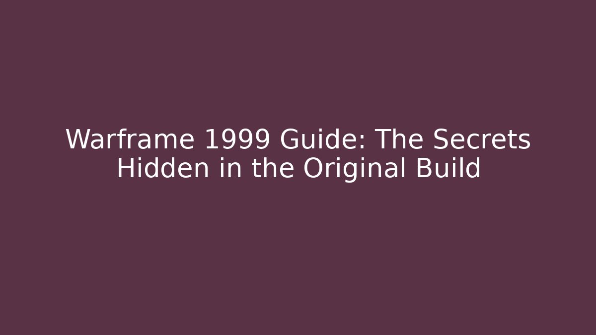 Warframe 1999 Guide: The Secrets Hidden in the Original Build