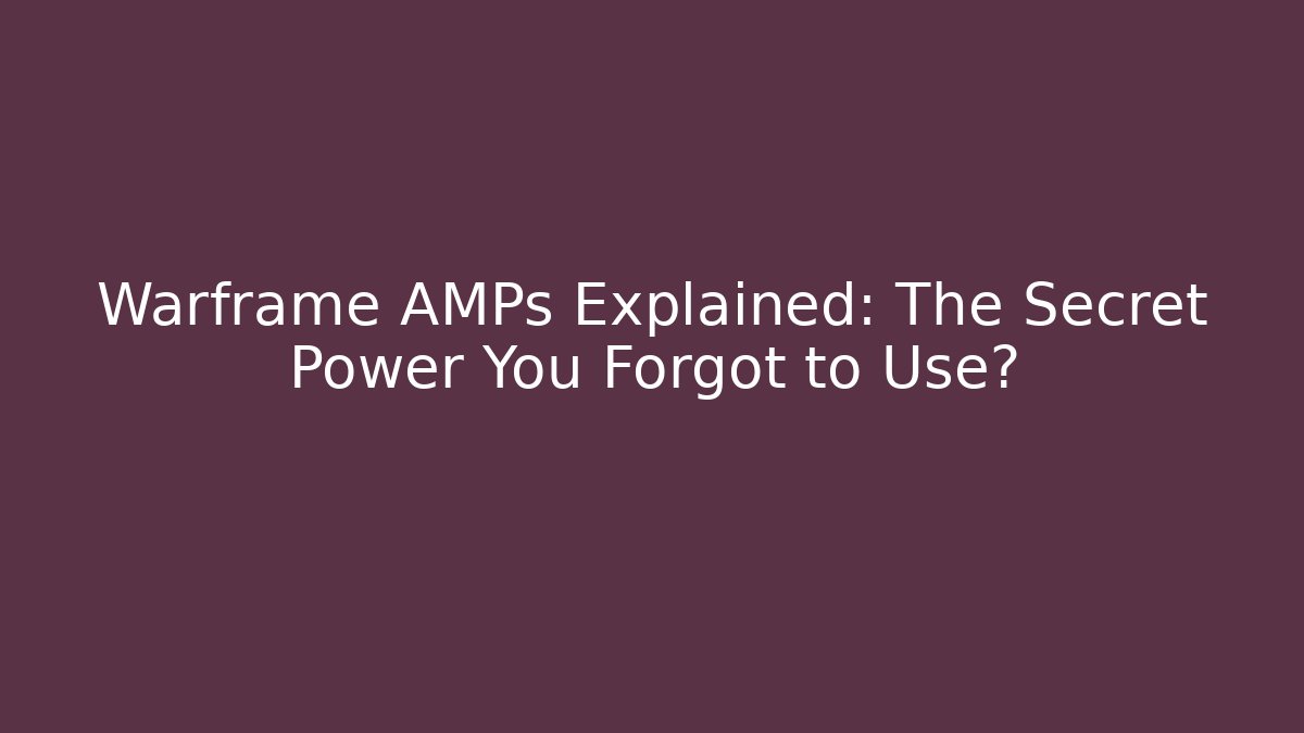 Warframe AMPs Explained: The Secret Power You Forgot to Use?