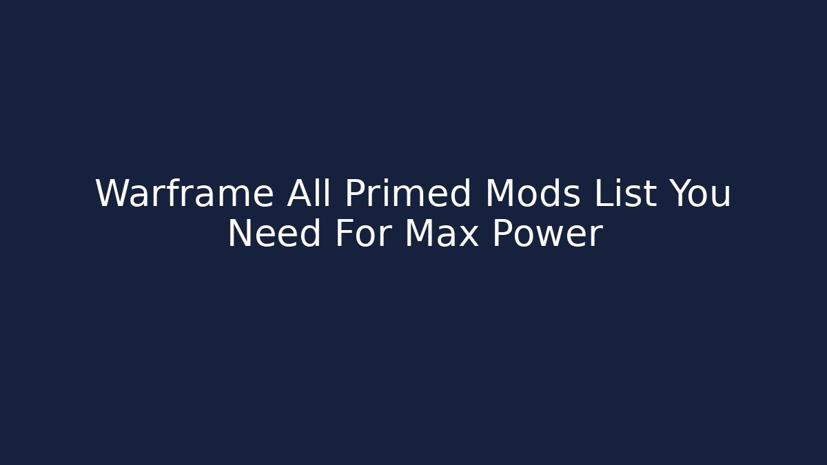 Warframe All Primed Mods List You Need For Max Power