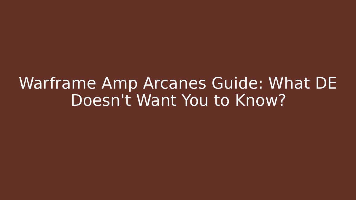 Warframe Amp Arcanes Guide: What DE Doesn't Want You to Know?