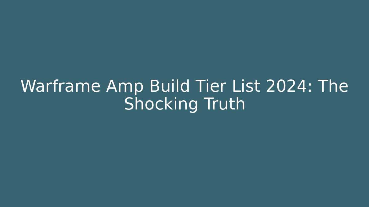 Warframe Amp Build Tier List 2024: The Shocking Truth