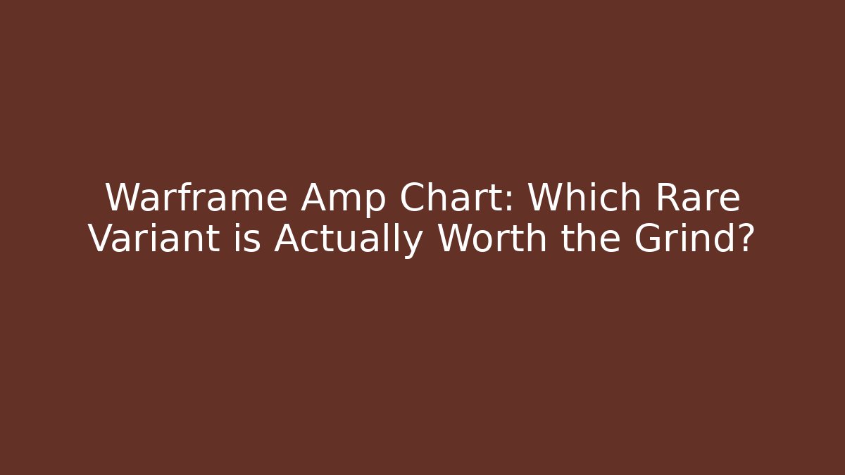 Warframe Amp Chart: Which Rare Variant is Actually Worth the Grind?