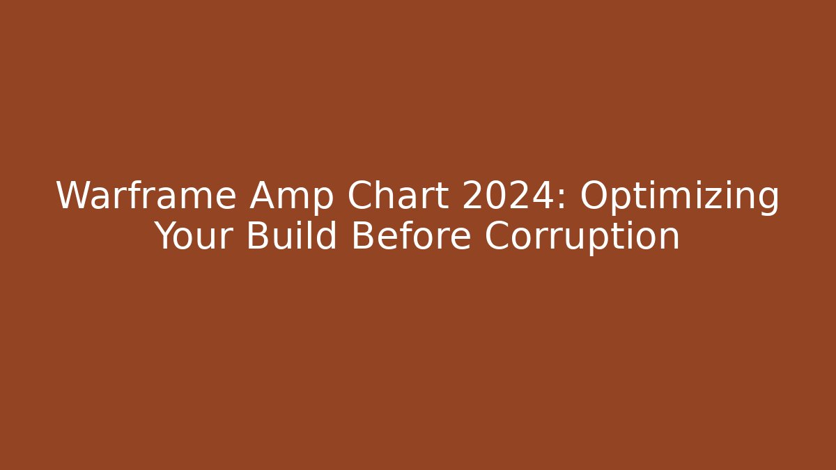 Warframe Amp Chart 2024: Optimizing Your Build Before Corruption