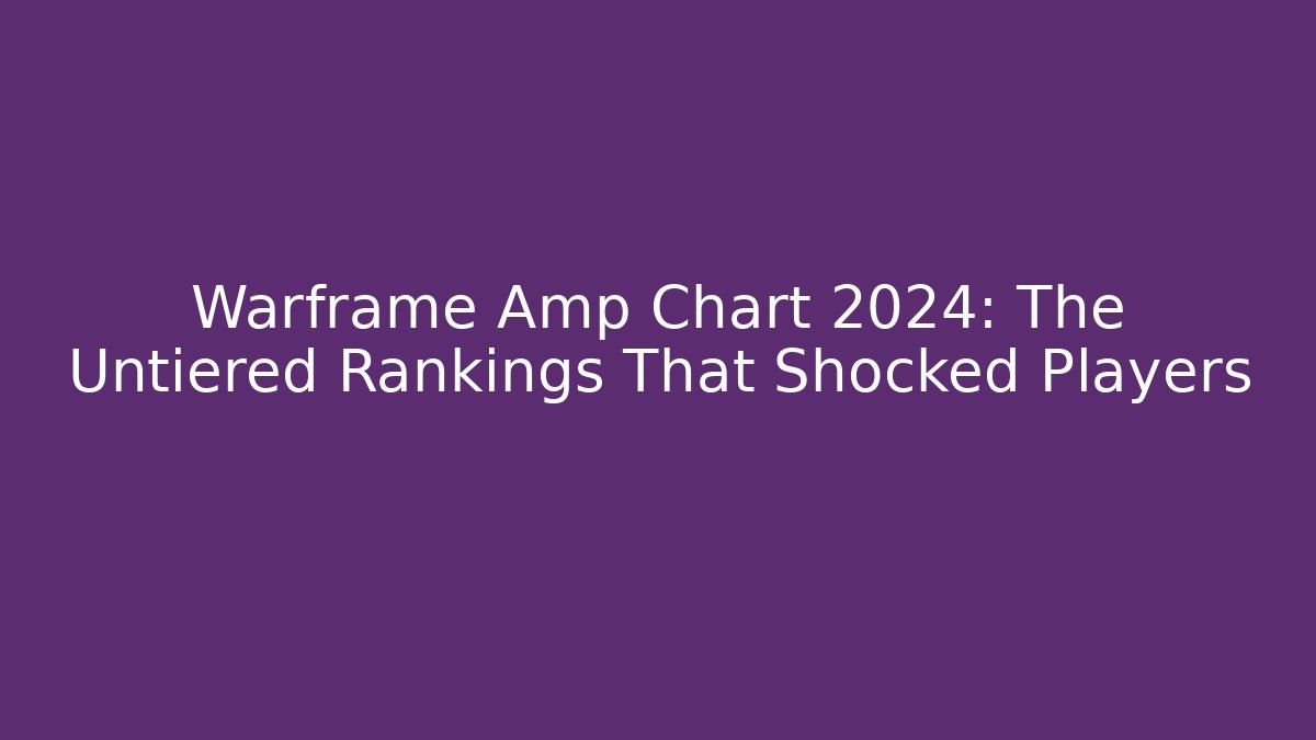 Warframe Amp Chart 2024: The Untiered Rankings That Shocked Players