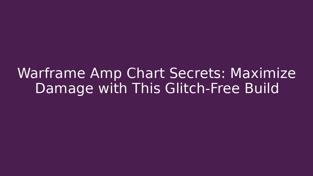 Warframe Amp Chart Secrets: Maximize Damage with This Glitch-Free Build - Critter Realm