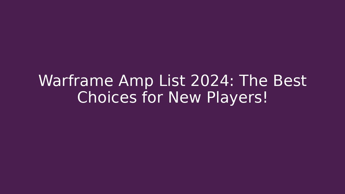 Warframe Amp List 2024: The Best Choices for New Players!