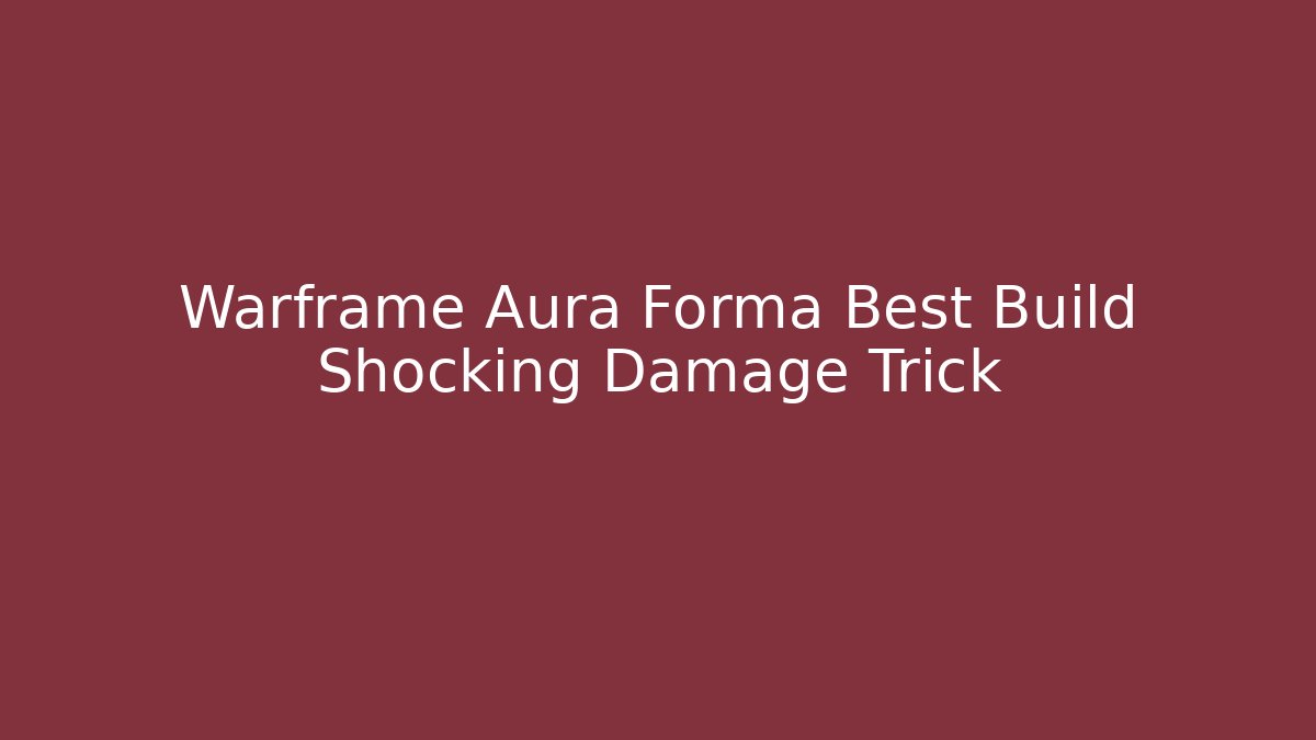 Warframe Aura Forma Best Build Shocking Damage Trick