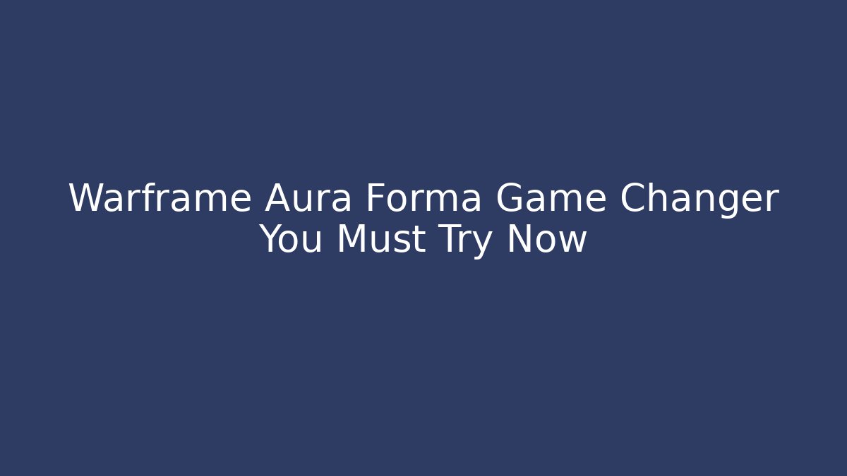 Warframe Aura Forma Game Changer You Must Try Now
