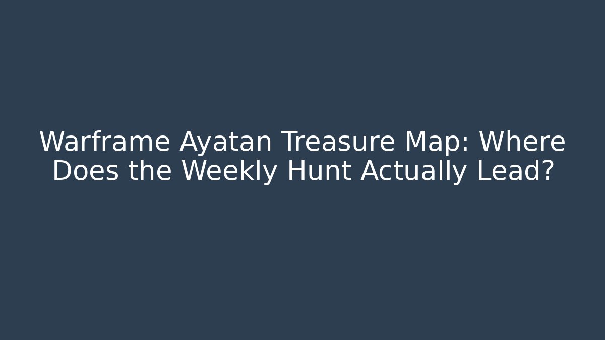 Warframe Ayatan Treasure Map: Where Does the Weekly Hunt Actually Lead?