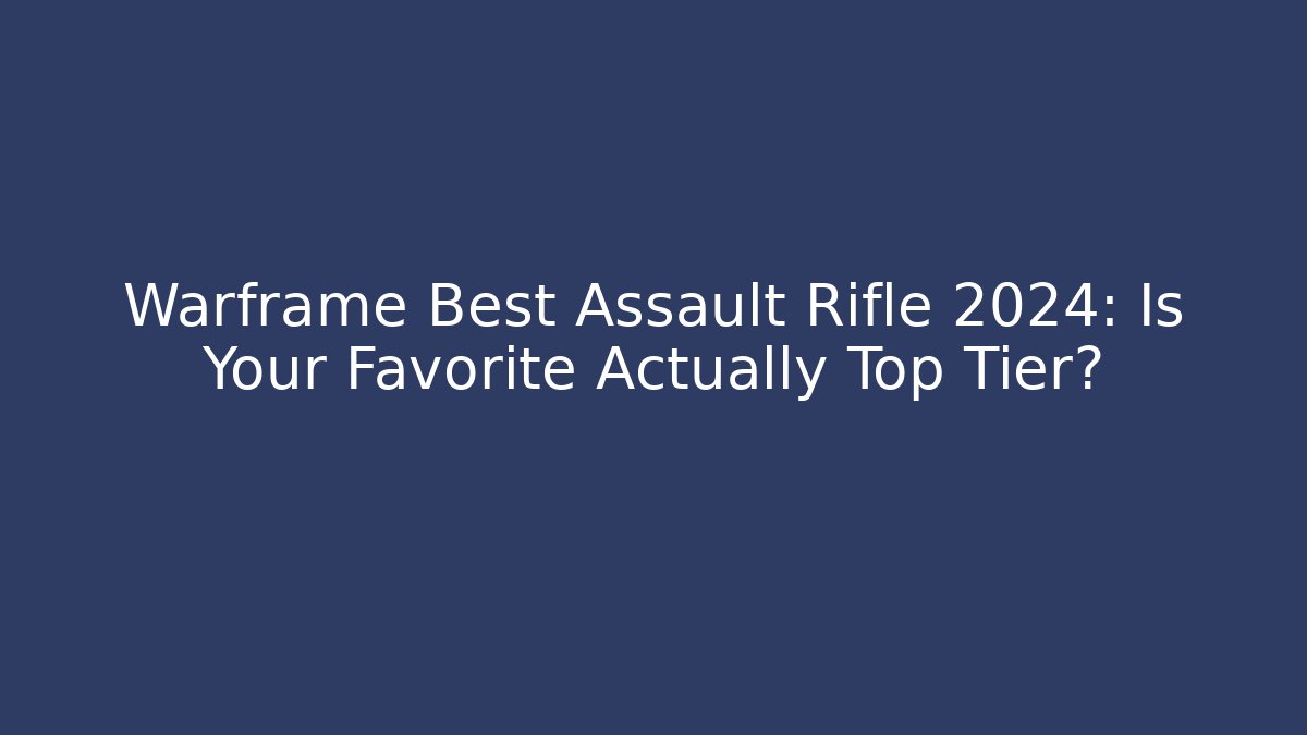 Warframe Best Assault Rifle 2024: Is Your Favorite Actually Top Tier?