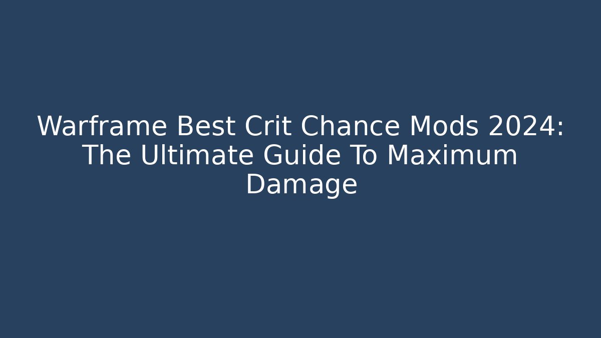Warframe Best Crit Chance Mods 2024: The Ultimate Guide To Maximum Damage
