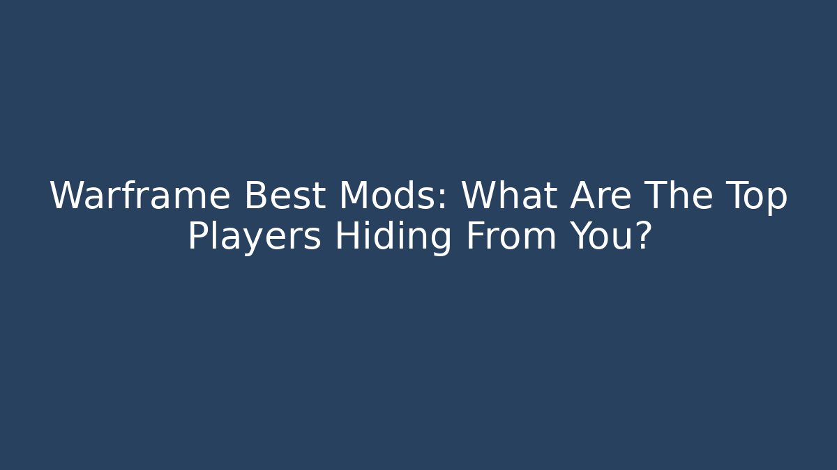 Warframe Best Mods: What Are The Top Players Hiding From You?