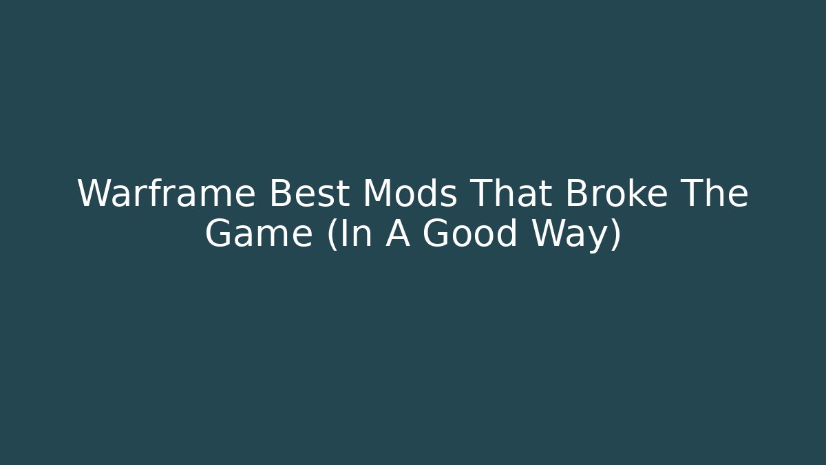 Warframe Best Mods That Broke The Game (In A Good Way)