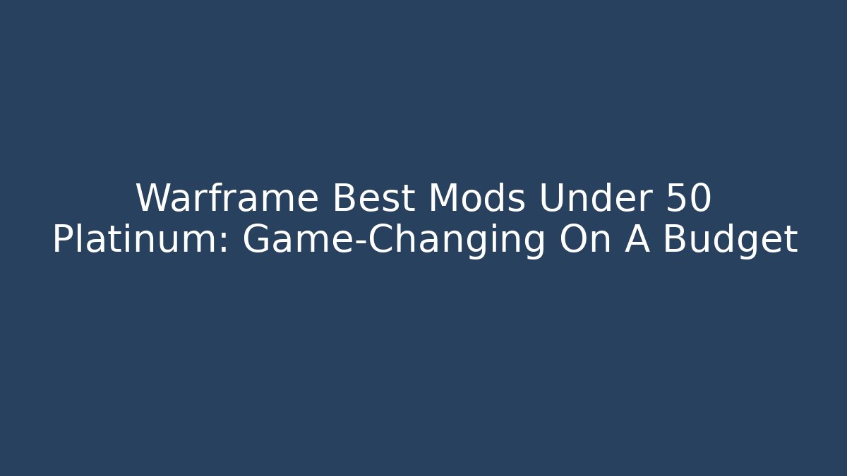 Warframe Best Mods Under 50 Platinum: Game-Changing On A Budget