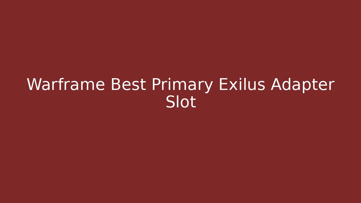 Warframe Best Primary Exilus Adapter Slot