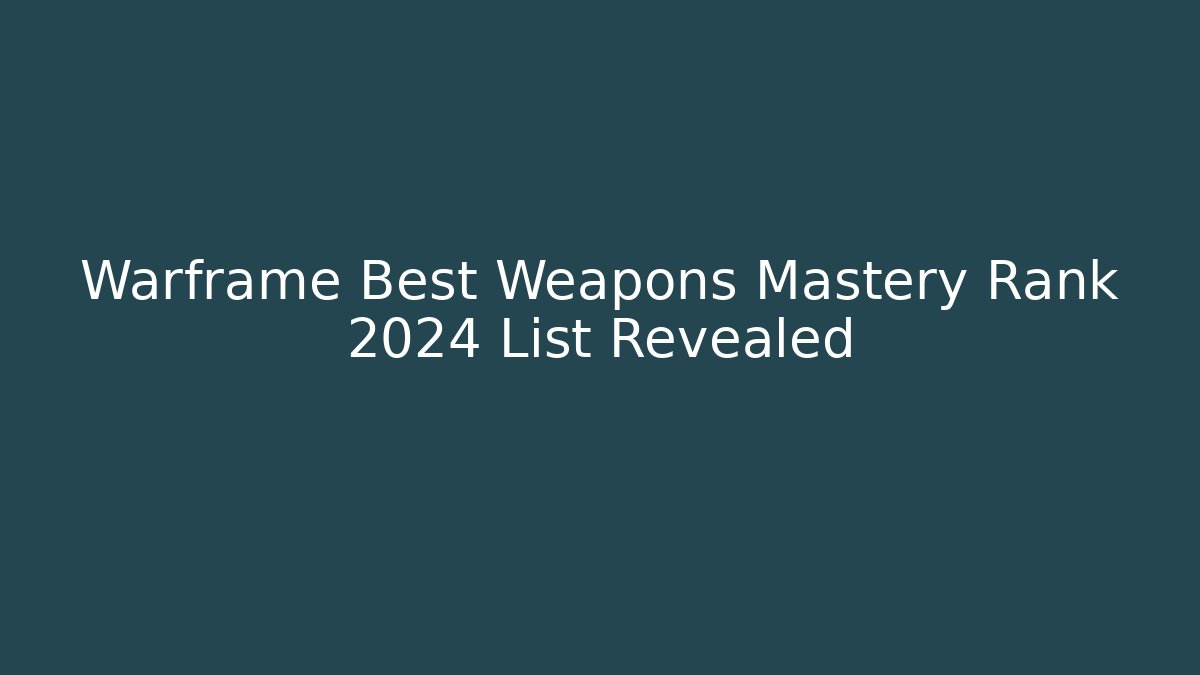 Warframe Best Weapons Mastery Rank 2024 List Revealed