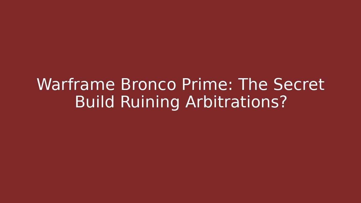 Warframe Bronco Prime: The Secret Build Ruining Arbitrations?