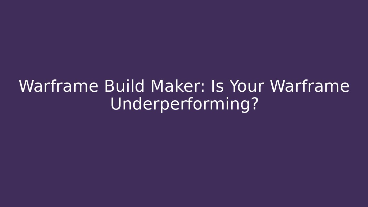 Warframe Build Maker: Is Your Warframe Underperforming?