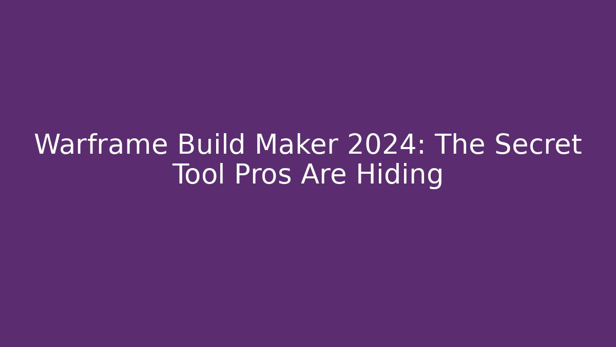 Warframe Build Maker 2024: The Secret Tool Pros Are Hiding