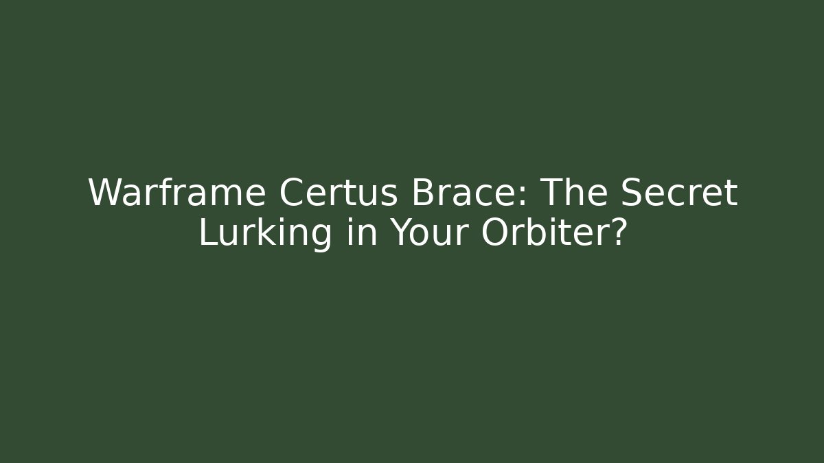 Warframe Certus Brace: The Secret Lurking in Your Orbiter?