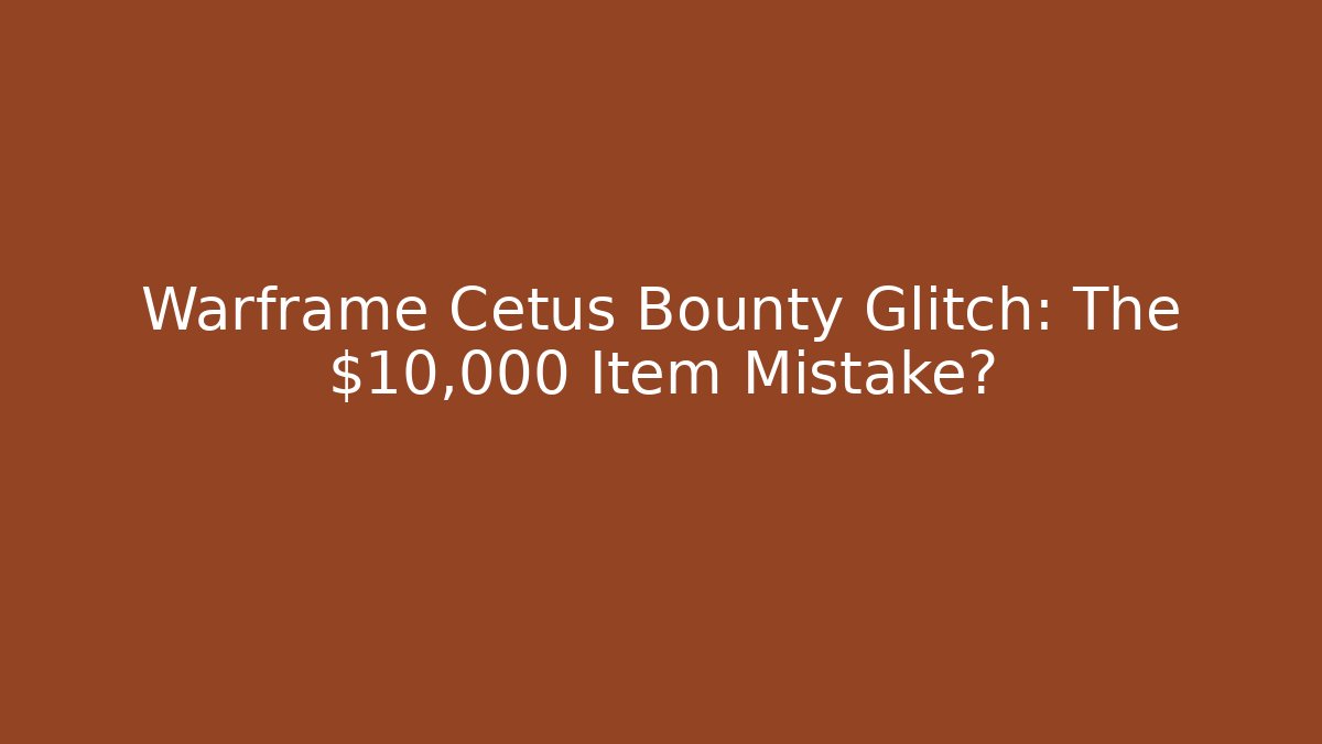 Warframe Cetus Bounty Glitch: The $10,000 Item Mistake?
