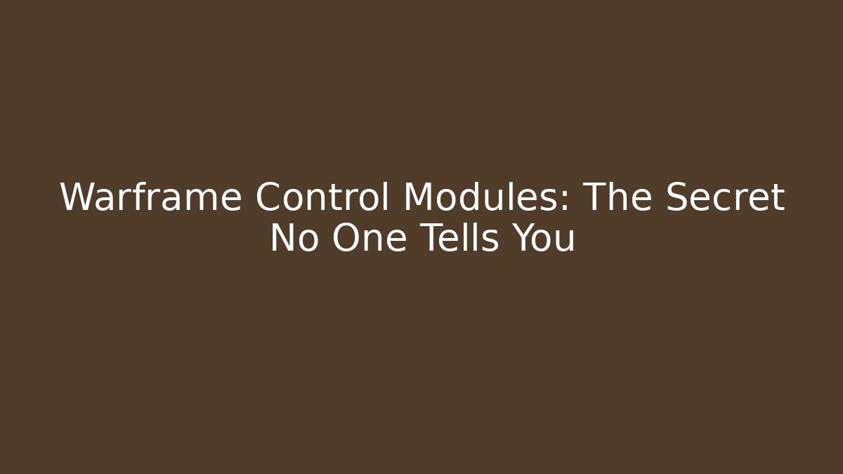 Warframe Control Modules: The Secret No One Tells You