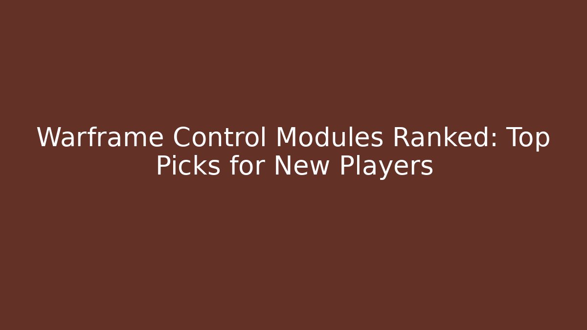 Warframe Control Modules Ranked: Top Picks for New Players