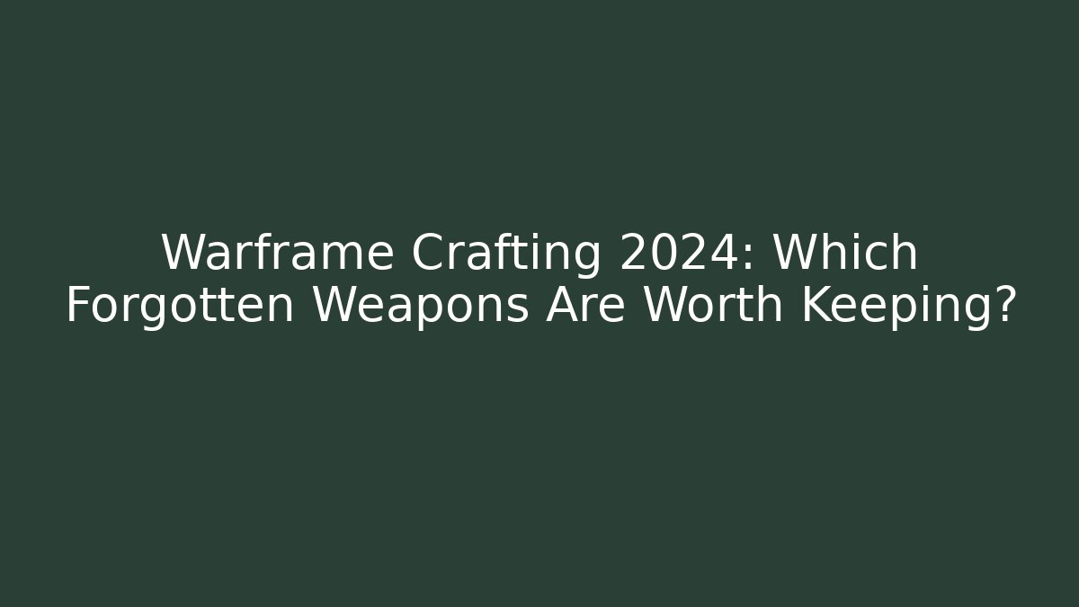 Warframe Crafting 2024: Which Forgotten Weapons Are Worth Keeping?