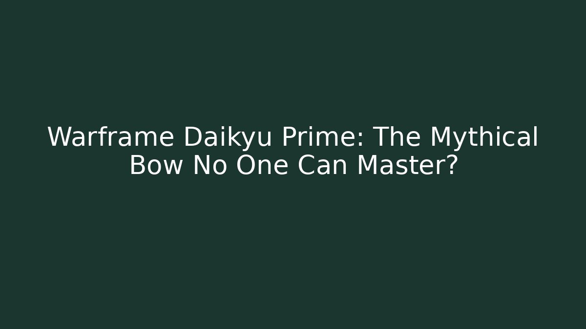 Warframe Daikyu Prime: The Mythical Bow No One Can Master?