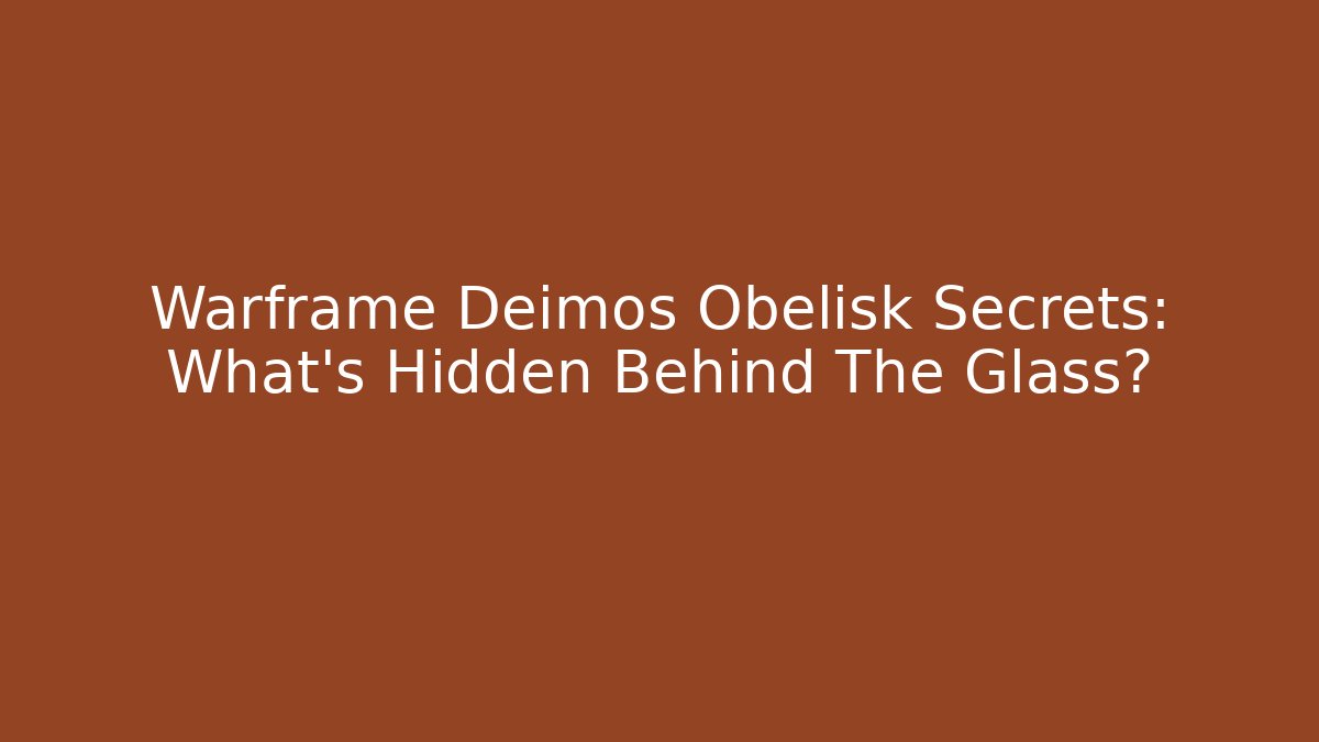 Warframe Deimos Obelisk Secrets: What’s Hidden Behind The Glass?