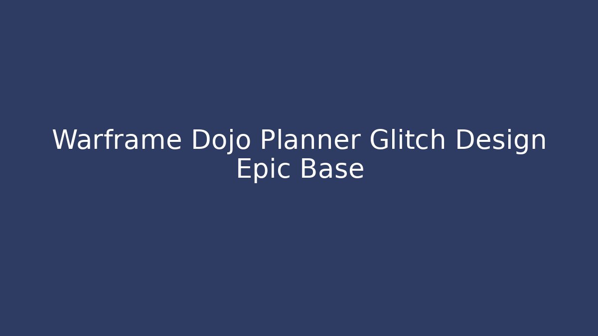 Warframe Dojo Planner Glitch Design Epic Base