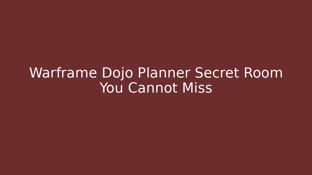 Warframe Dojo Planner Secret Room You Cannot Miss