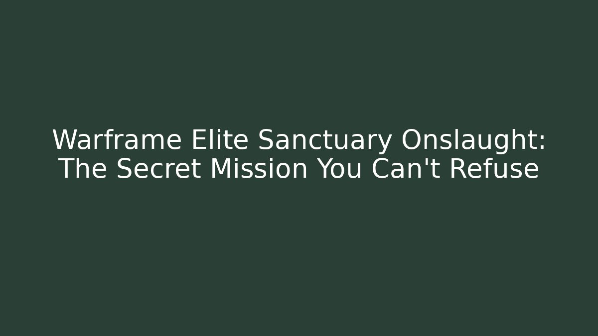 Warframe Elite Sanctuary Onslaught: The Secret Mission You Can't Refuse