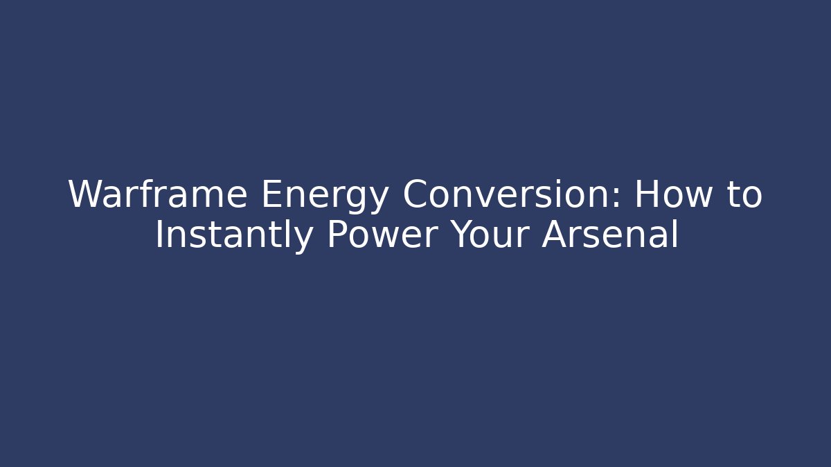 Warframe Energy Conversion: How to Instantly Power Your Arsenal