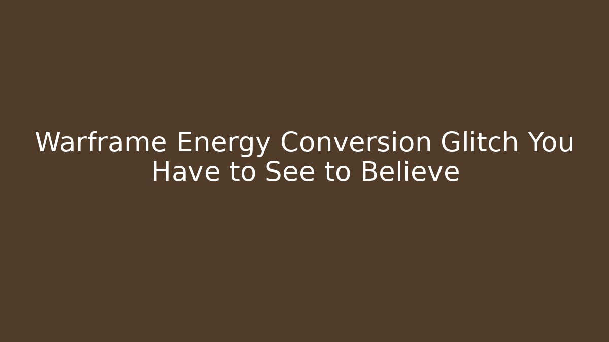 Warframe Energy Conversion Glitch You Have to See to Believe