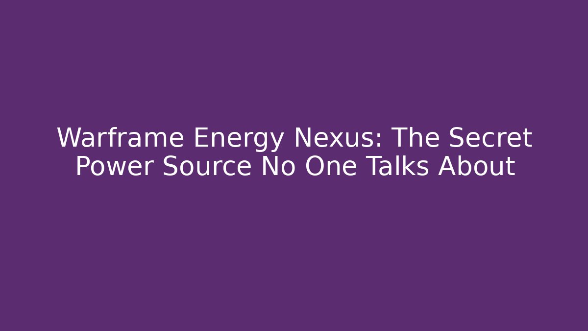 Warframe Energy Nexus: The Secret Power Source No One Talks About