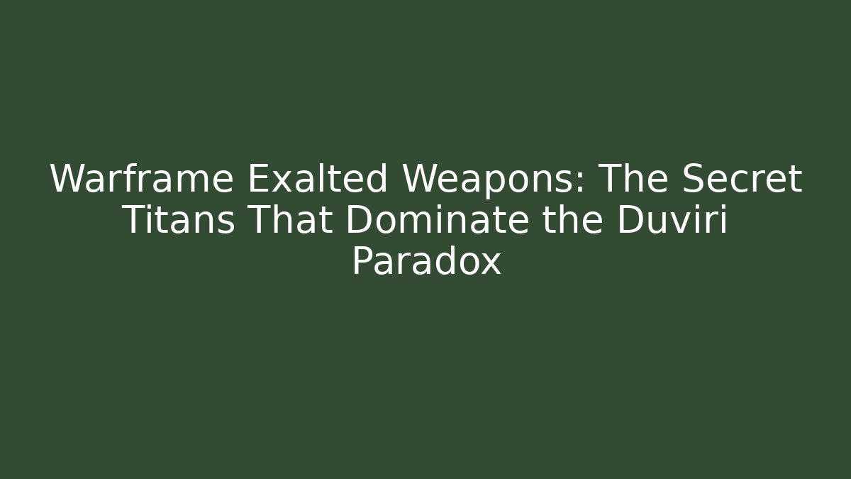 Warframe Exalted Weapons: The Secret Titans That Dominate the Duviri Paradox