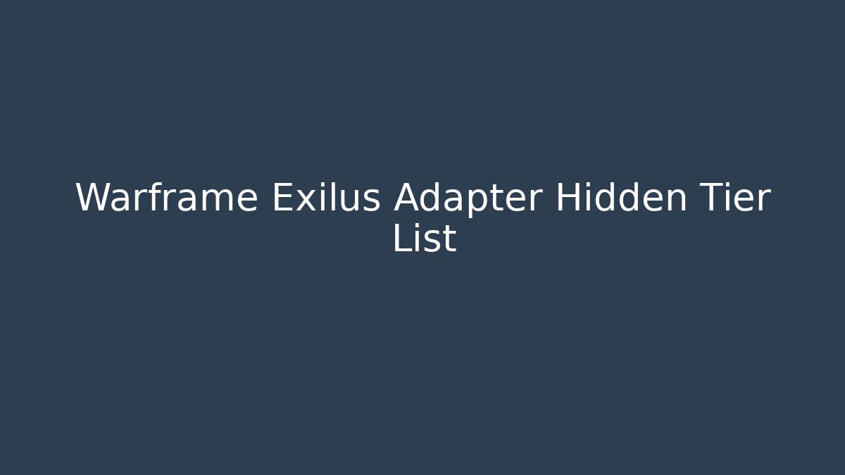 Warframe Exilus Adapter Hidden Tier List